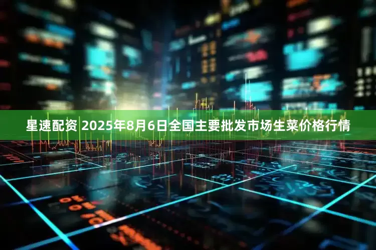 星速配资 2025年8月6日全国主要批发市场生菜价格行情