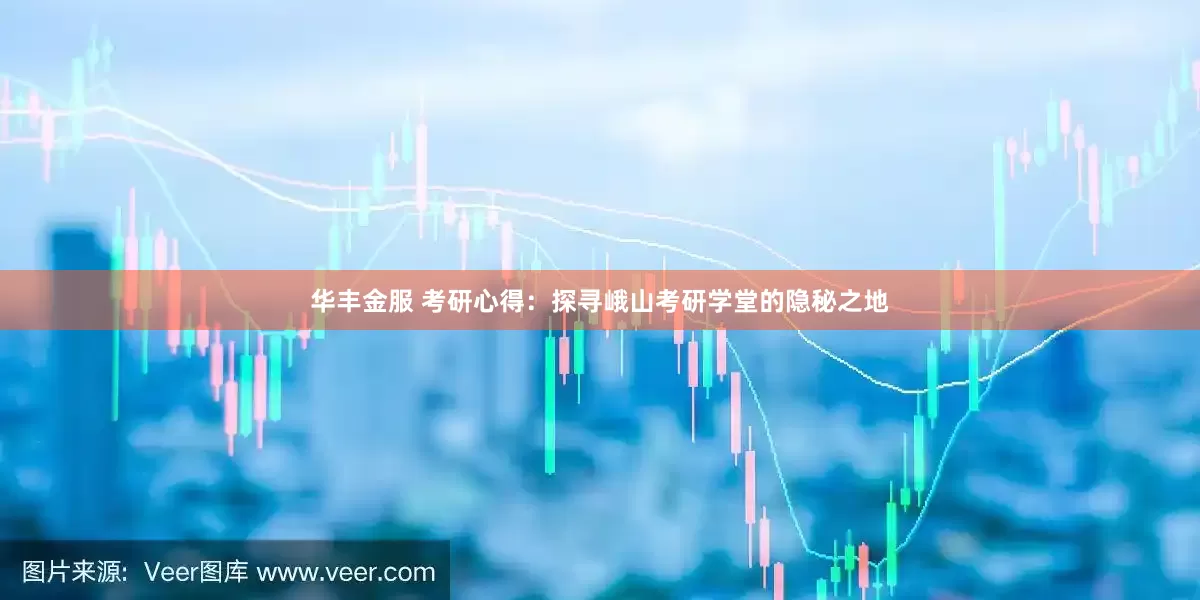 华丰金服 考研心得：探寻峨山考研学堂的隐秘之地